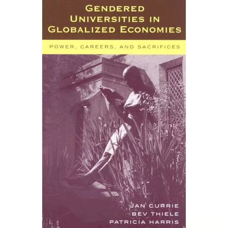 【4周达】Gendered Universities in Globalized Economies: Power, Careers, and Sacrifices [9780739103647]