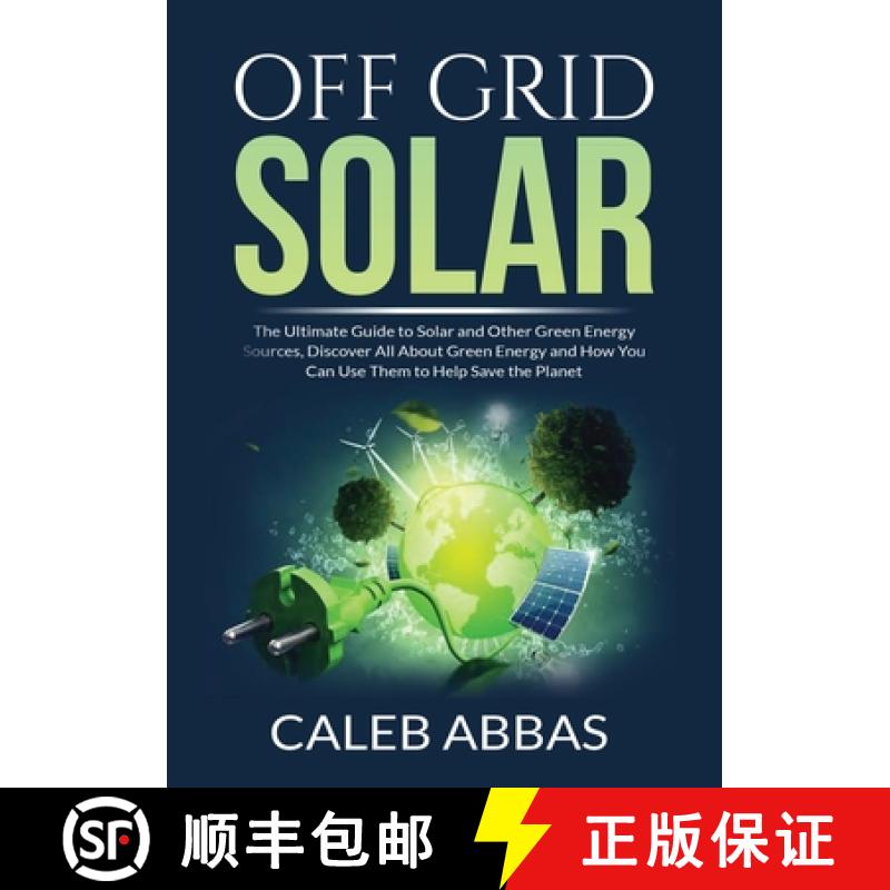 【3-4周达】Off Grid Solar: The Ultimate Guide to Solar and Other Green Energy Sources, Discover All A... [9786069837870]