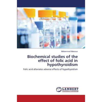 【4周达】Biochemical studies of the effect of folic acid in hypothyroidism [9783659406416]