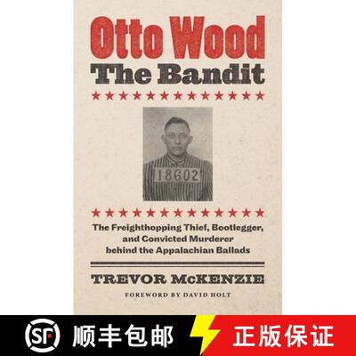 【3-4周达】Otto Wood, the Bandit: The Freighthopping Thief, Bootlegger, and Convicted Murderer Behind... [9781469664712]