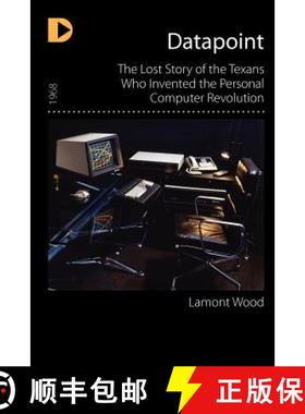 【3-4周达】Datapoint: The Lost Story of the Texans Who Invented the Personal Computer Revolution [9781936449361]