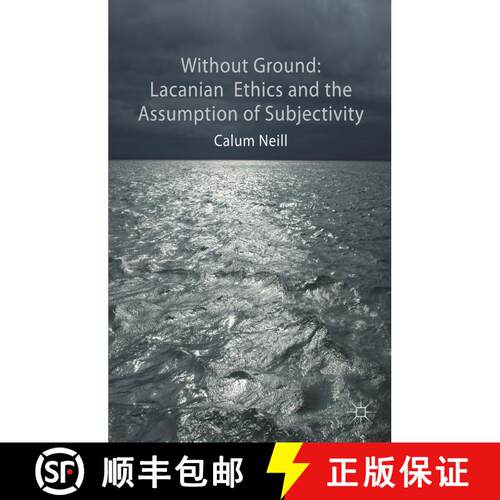 【3-4周达】Without Ground: Lacanian Ethics and the Assumption of Subjectivity [9781137412713]