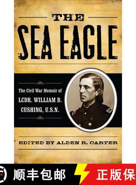 【3-4周达】The Sea Eagle : The Civil War Memoir of LCdr. William B. Cushing, U.S.N. [9780742570535]