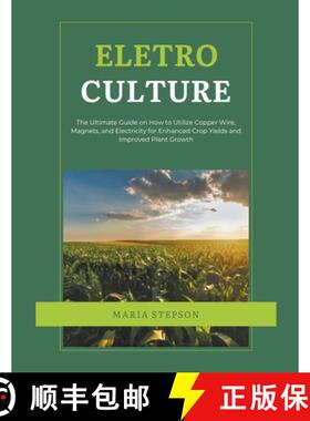 【3-4周达】Electroculture: The Ultimate Guide on How to Utilize Copper Wire, Magnets, and Electricity... [9798223628033]