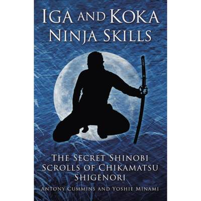 【4周达】Iga and Koka Ninja Skills: The Secret Shinobi Scrolls of Chikamatsu Shigenori [9780750956642]