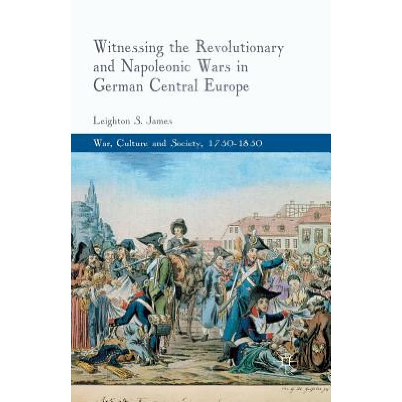 【4周达】Witnessing the Revolutionary and Napoleonic Wars in German Central Europe [9781349320707]