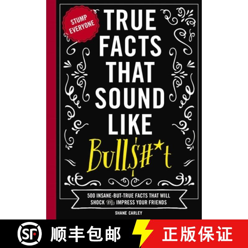 【2-3周达】True Facts That Sound Like Bull$#*t: 500 Insane-But-True Facts That Will Shock and Impress... [9781604336962]