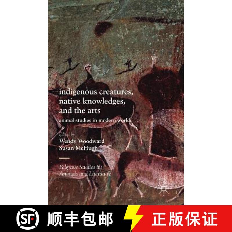 【3-4周达】Indigenous Creatures, Native Knowledges, and the Arts : Animal Studies in Modern Worlds [9783319568737]