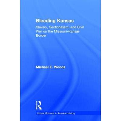 【4周达】Bleeding Kansas: Slavery, Sectionalism, and Civil War on the Missouri-Kansas Border [9781138958500]