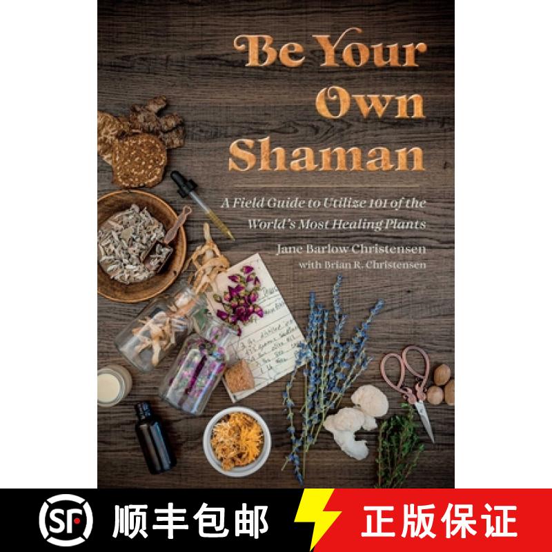 【4周达】Be Your Own Shaman: A Field Guide to Utilize 101 of the World's Most Healing Plants [9781510781146]