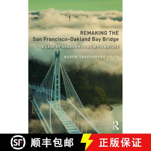 【3-4周达】Remaking the San Francisco-Oakland Bay Bridge: A Case of Shadowboxing with Nature [9781138209329]
