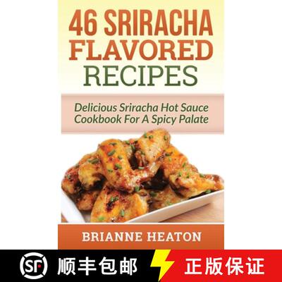 【3-4周达】46 Sriracha Flavored Recipes: Delicious Sriracha Hot Sauce Cookbook For A Spicy Palate [9781987863024]