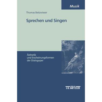 【4周达】Sprechen Und Singen: Ästhetik Und Erscheinungsformen Der Dialogoper [9783476452672]