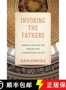 【3-4周达】Invoking the Fathers: Dangerous Metaphors and Founding Myths in Congressional Politics [9781421449739]