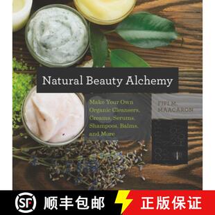 预订 Natural Beauty Alchemy – Make Your Own Organic Cleansers, Creams, Serums, Shampoos, Balms, and ... [9781581572728]