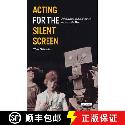 【3-4周达】Acting for the Silent Screen: Film Actors and Aspiration between the Wars [9781784532796]