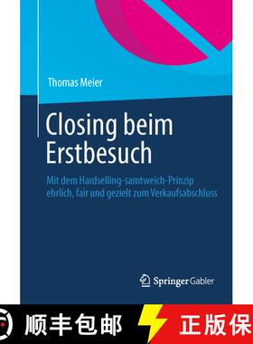 【3-4周达】Closing beim Erstbesuch: Mit dem Hardselling-samtweich-Prinzip ehrlich, fair und gezielt z... [9783658030681]