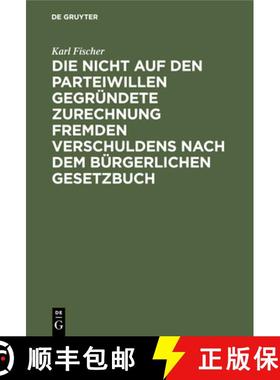 预订 Die Nicht Auf Den Parteiwillen Gegrundete Zurechnung Fremden Verschuldens Nach Dem Burgerlichen ... [9783112433614]