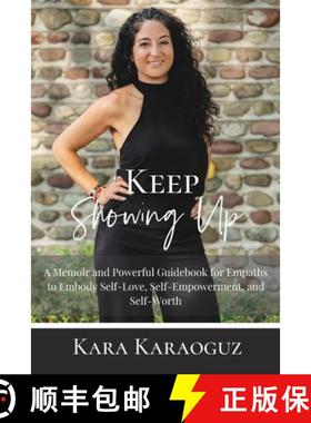 预订 Keep Showing Up: A Memoir and Powerful Guidebook for Empaths to Embody Self-Love, Self-Empowerme... [9781735306001]