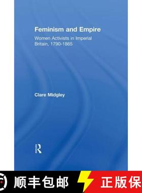 【3-4周达】Feminism and Empire: Women Activists in Imperial Britain, 1790-1865 [9780415250146]