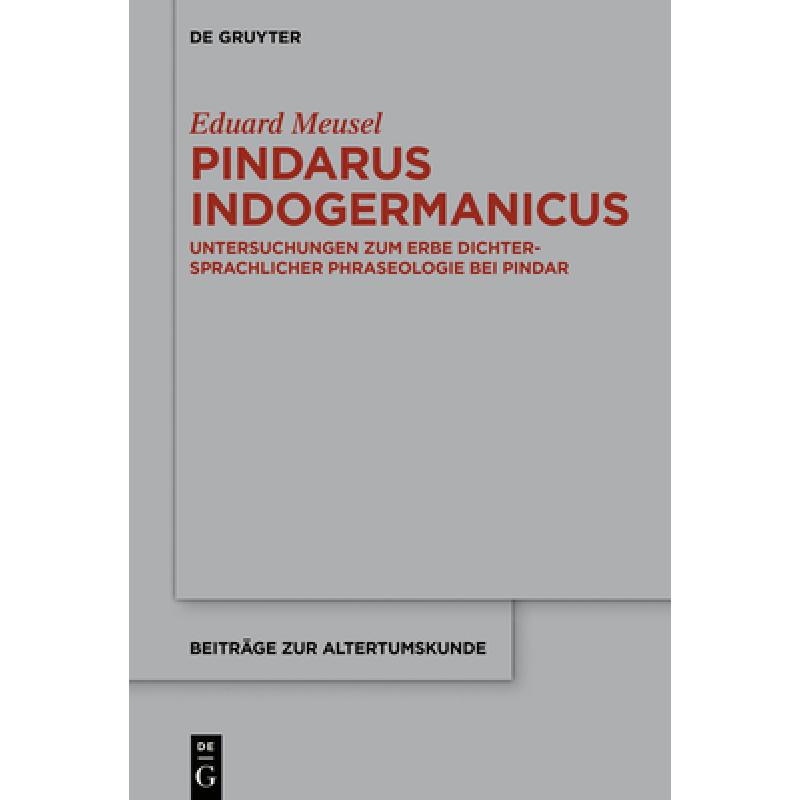 【4周达】Pindarus Indogermanicus: Untersuchungen Zum Erbe Dichtersprachlicher Phraseologie Bei Pindar[9783110663679]