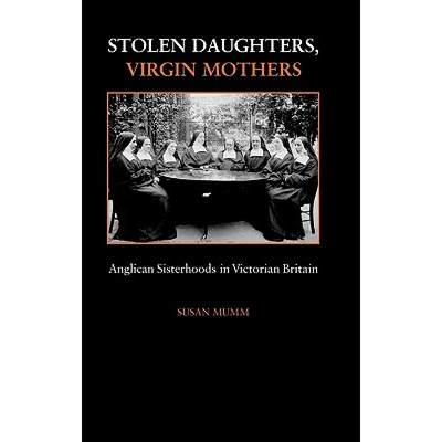 【4周达】Stolen Daughters, Virgin Mothers: Anglican Sisterhoods in Victorian Britain [9780718501518]