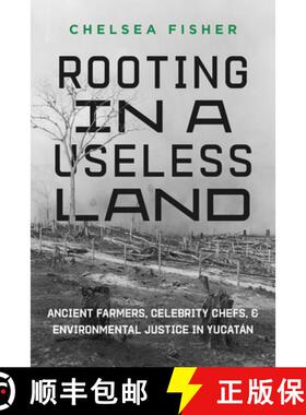 预订 Rooting in a Useless Land: Ancient Farmers, Celebrity Chefs, and Environmental Justice in Yucatan [9780520395862]