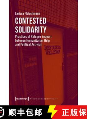 【3-4周达】Contested Solidarity – Practices of Refugee Support between Humanitarian Help and Politic... [9783837654370]