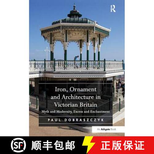 【3-4周达】Iron, Ornament and Architecture in Victorian Britain: Myth and Modernity, Excess and Encha... [9781138310292]
