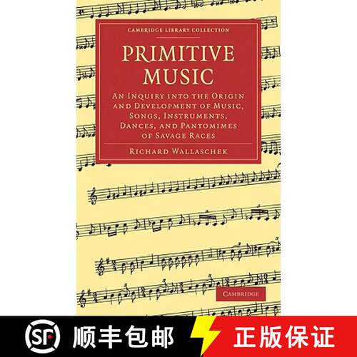 预订 Primitive Music: An Inquiry into the Origin and Development of Music, Songs, Instruments, Dances... [9781108003728]