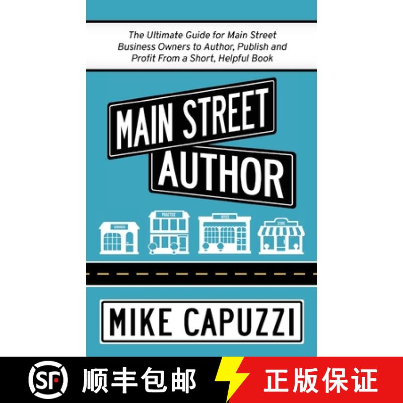 【3-4周达】Main Street Author: The Ultimate Guide for Main Street Business Owners to Author, Publish ... [9781732512764]