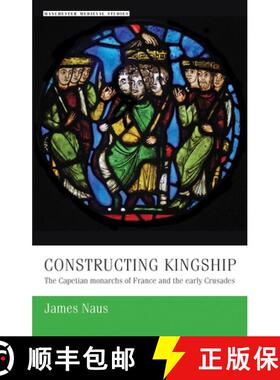 【3-4周达】精装 Constructing kingship : The Capetian monarchs of France and the early Crusades [9780719090974]