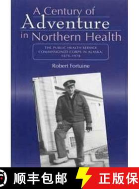 【3-4周达】Century of Adventure in Northern Health : The Public Health Service Commissioned Corps in ... [9780977314904]
