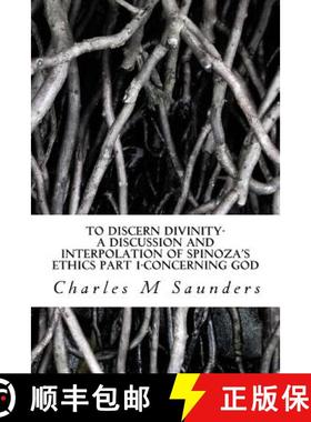 预订 To Discern Divinity: A Discussion and Interpolation of Spinoza's Ethics Part 1-Concerning God [9780692695456]