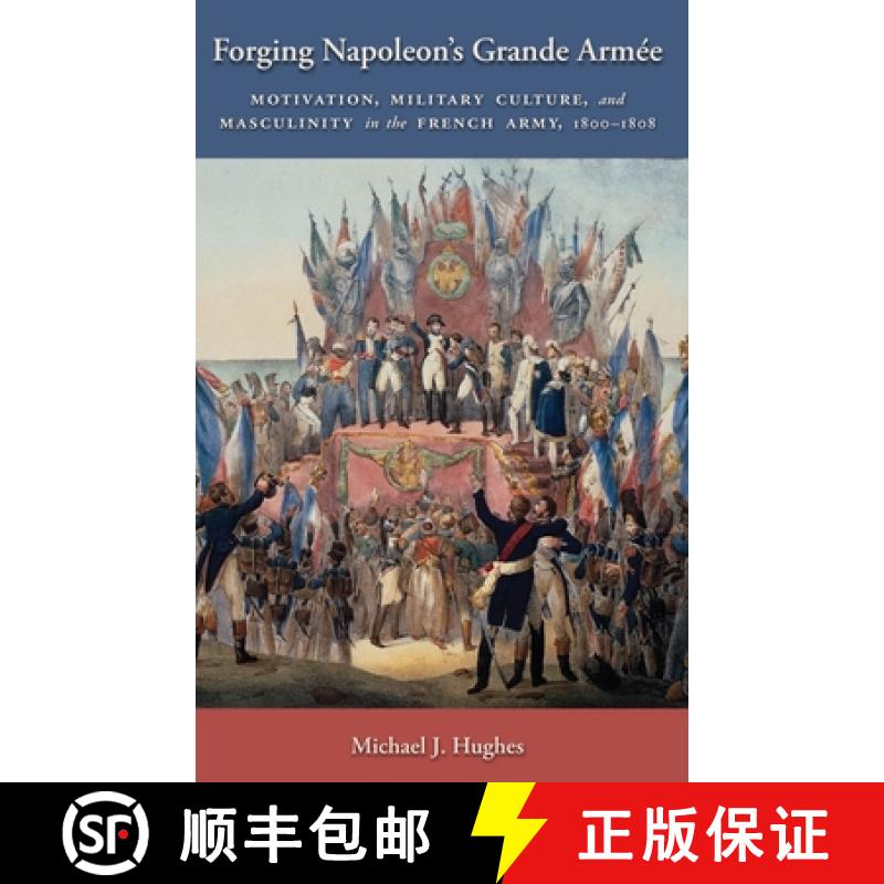 【3-4周达】Forging Napoleon's Grande Armée: Motivation, Military Culture, and Masculinity in the Fre... [9780814737484]