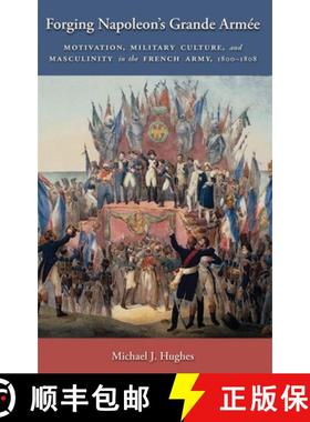 【3-4周达】Forging Napoleon's Grande Armée: Motivation, Military Culture, and Masculinity in the Fre... [9780814737484]