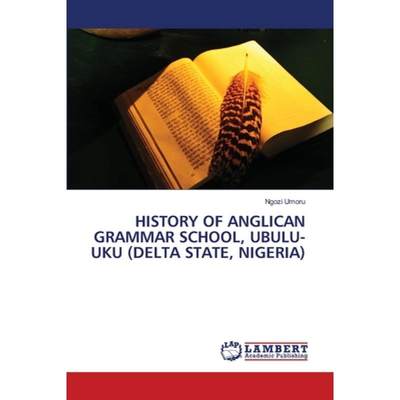 【4周达】History of Anglican Grammar School, Ubulu-Uku (Delta State, Nigeria) [9786207484041]