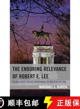 预订 The Enduring Relevance of Robert E. Lee : The Ideological Warfare Underpinning the American Civi... [9781498525381]