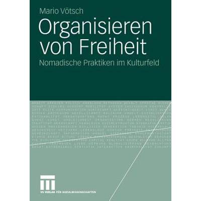 【4周达】Organisieren von Freiheit : Nomadische Praktiken im Kulturfeld [9783531172842]