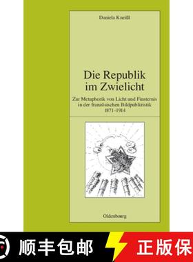 【3-4周达】Die Republik Im Zwielicht: Zur Metaphorik Von Licht Und Finsternis in Der Franzoesischen B... [9783486588644]