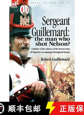 【3-4周达】Sergeant Guillemard: The Man Who Shot Nelson? a Soldier of the Infantry of the French Army... [9781846772627]