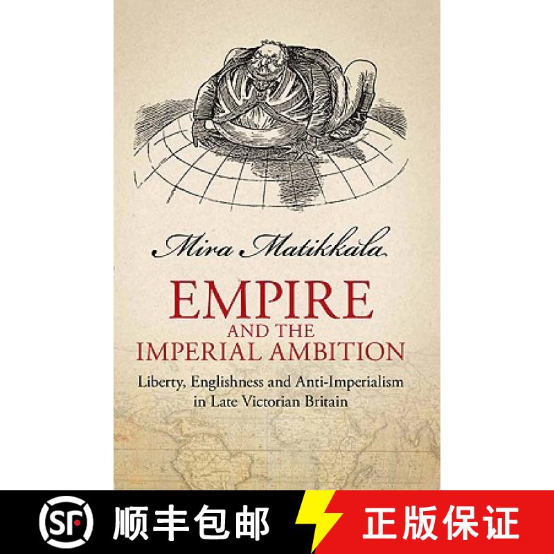 【3-4周达】Empire and Imperial Ambition: Liberty, Englishness and Anti-Imperialism in Late Victorian ... [9781848856097]