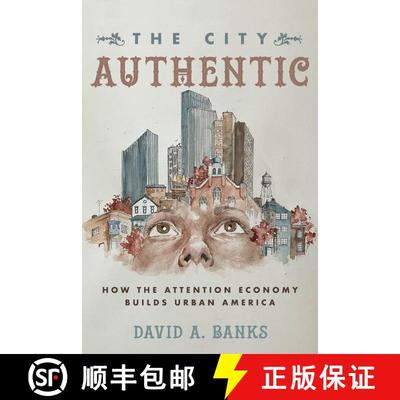 【3-4周达】The City Authentic: How the Attention Economy Builds Urban America (First Edition) [9780520383456]