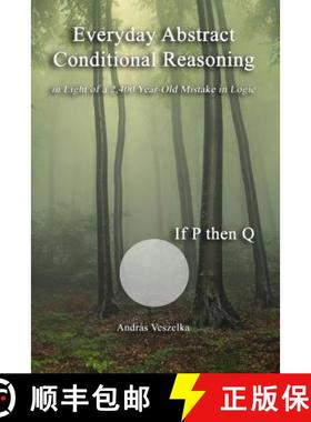 预订 Everyday Abstract Conditional Reasoning: in Light of a 2,400 Year-Old Mistake in Logic [9789630894630]