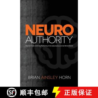 【3-4周达】NeuroAuthority: How to Create Authority Positioning in the Subconscious and be Remembered [9780997585520]