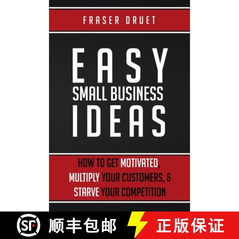 【3-4周达】Easy Small Business Ideas: How To Get Motivated, Multiply Your Customers, & Starve Your Co... [9781999577179]