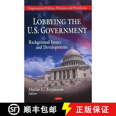 【3-4周达】精装 Lobbying the U.S. Government: Background, Issues and Developments [9781617284977]