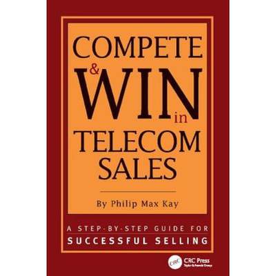 【4周达】Compete and Win in Telecom Sales: A Step-By -Step Guide for Successful Selling [9781138412293]