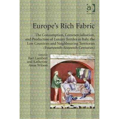 【4周达】Europe's Rich Fabric: The Consumption, Commercialisation, and Production of Luxury Textiles ... [9781409444428]