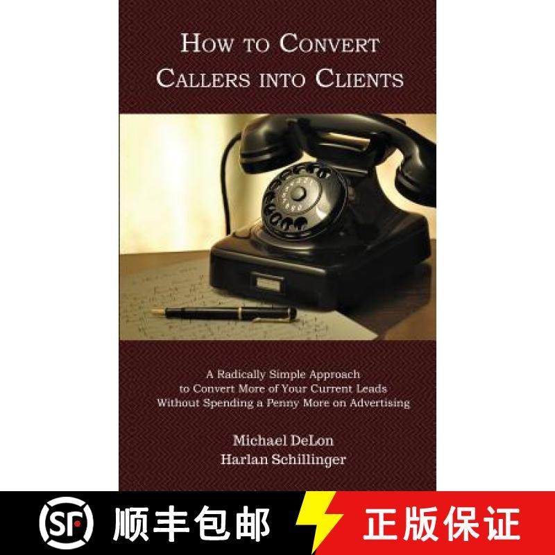 预订 How to Convert Callers into Clients: A Radically Simple Approach to Convert More of Your Current... [9781946203113]